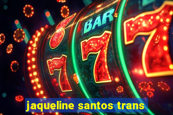 jaqueline santos trans